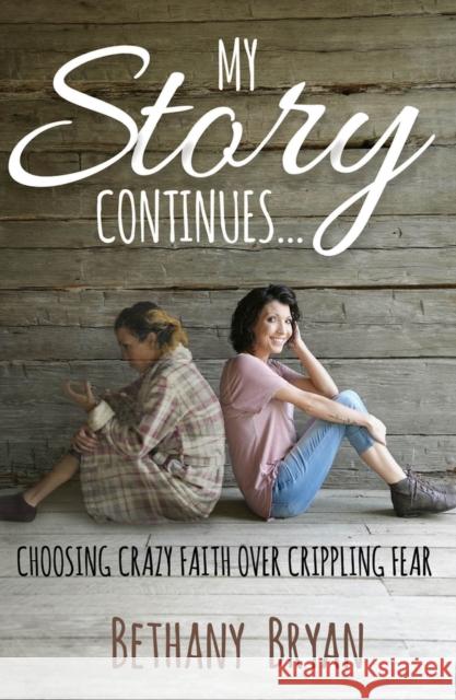 My Story Continues...: Choosing Crazy Faith over Crippling Fear Bryan, Bethany 9781954533288 Higherlife Development Service
