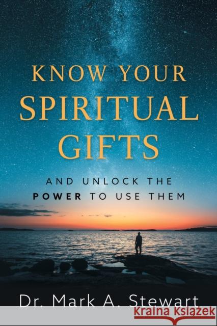 Releasing the Power of Your Spiritual Gifts Mark Stewart 9781954533325