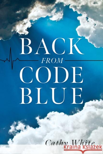 Back from Code Blue Cathy White 9781954533509 Higherlife Development Service