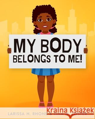 My Body Belongs To Me!: A book about body ownership, healthy boundaries and communication. Larissa H. Rhone Tina N. Foster 9781954553088 Journey 2 Free Publishing