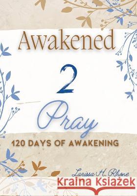 Awakened 2 Pray Larissa H Rhone   9781954553149 Journey 2 Free Publishing