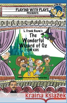L. Frank Baum's The Wonderful Wizard of Oz for Kids: 3 Short Melodramatic Plays for 3 Group Sizes Ron Leishman Brendan P. Kelso 9781954571259 Playing with Plays