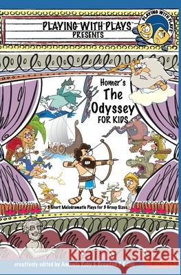 Homer's The Odyssey for Kids: 3 Short Melodramatic Plays for 3 Group Sizes Amanda Ruby Ron Leishman Brendan P. Kelso 9781954571495 Playing with Plays
