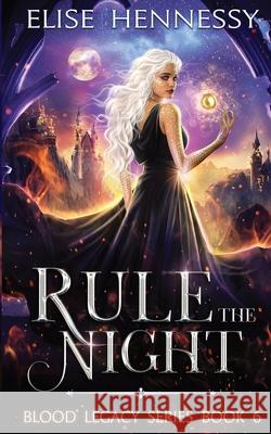 Rule the Night: Blood Legacy Series Book 6 Elise Hennessy 9781954582064