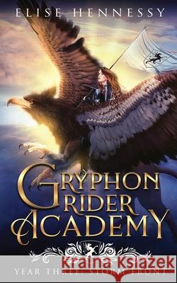 Gryphon Rider Academy: Year 3: Storm Front Elise Hennessy 9781954582170 Flutterbye Trail Press