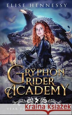 Gryphon Rider Academy: Year 4: Wild Flight Elise Hennessy 9781954582231