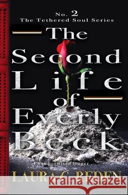 The Second Life of Everly Beck: The Tethered Soul Series Reden, Laura C. 9781954587182 Laura C. Reden