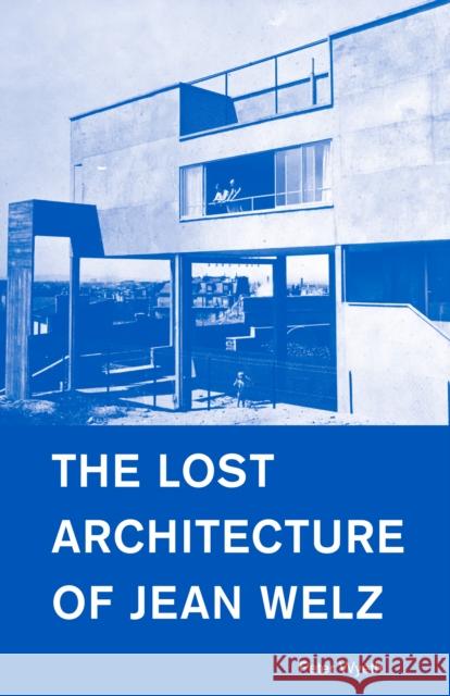 The Lost Architecture of Jean Welz Peter Wyeth 9781954600003