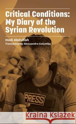 Critical Cases: My Diary of the Syrian Revolution Hadi Abdullah 9781954600959 Doppelhouse Press