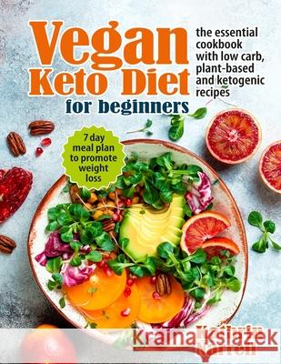 Vegan Keto Diet For Beginners: The Essential Cookbook with Low Carb, Plant-Based and Ketogenic Recipes. 7 Day Meal Plan to Promote Weight Loss Kathrin Narrell 9781954605022