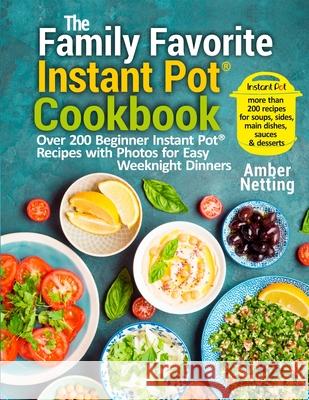 The Family Favorite Instant Pot(R) Cookbook: Over 200 Beginner Instant Pot(R) Recipes with Photos for Easy Weeknight Dinners Amber Netting 9781954605053 Pulsar Publishing