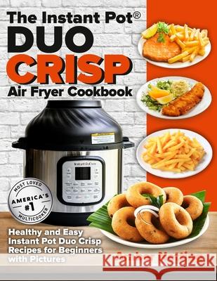 The Instant Pot(R) DUO CRISP Air Fryer Cookbook: Healthy and Easy Instant Pot Duo Crisp Recipes for Beginners with Pictures Amber Netting 9781954605237 Pulsar Publishing