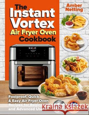The Instant Vortex Air Fryer Oven Cookbook: Foolproof, Quick & Easy Air Fryer Oven Recipes for Beginners and Advanced Users Amber Netting 9781954605282 Pulsar Publishing