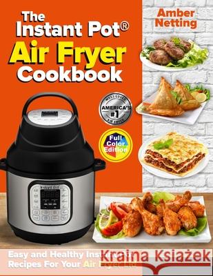 The Instant Pot(R) Air Fryer Cookbook: Easy and Healthy Instant Pot Recipes For Your Air Fryer Lid Amber Netting 9781954605312 Pulsar Publishing