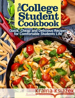 The College Student Cookbook: Quick, Cheap and Delicious Recipes for Comfortable Students Life Amber Netting 9781954605350 Pulsar Publishing