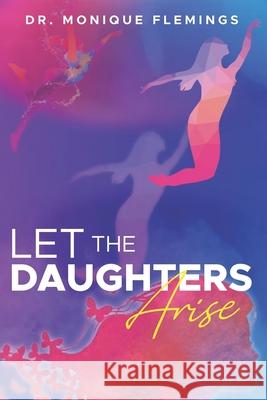 Let the Daughters Arise Monique Flemings 9781954609105 Laboo Publishing Enterprise, LLC