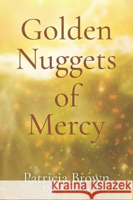 Golden Nuggets of Mercy Patricia Brown 9781954609198