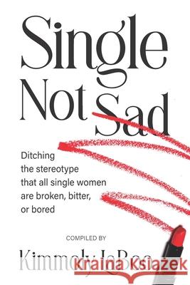 Single Not Sad: Ditching the stereotype that all single women are broken, bitter, or bored Alison Assanah-Carroll Carrie Haley Laray Williams 9781954609839