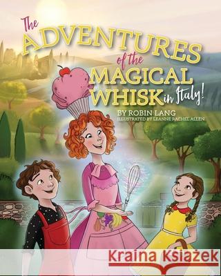 The Adventures of the Magical Whisk in Italy Robin Lang 9781954614048 Warren Publishing, Inc