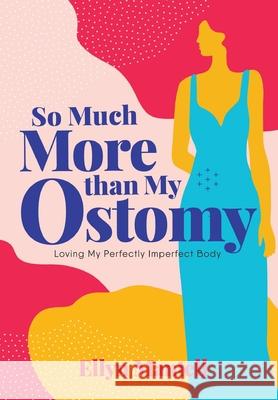 So Much More than My Ostomy: Loving My Perfectly Imperfect Body Ellyn Mantell 9781954614192 Warren Publishing, Inc