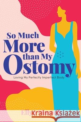 So Much More than My Ostomy: Loving My Perfectly Imperfect Body Ellyn Mantell 9781954614208 Warren Publishing, Inc