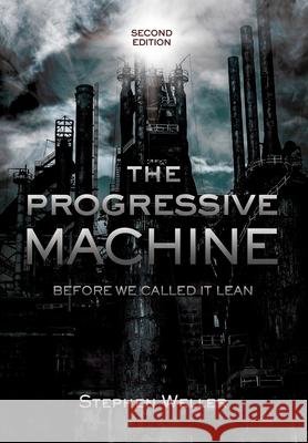 The Progressive Machine: Before We Called It Lean Stephen Weller 9781954614390