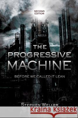 The Progressive Machine: Before We Called It Lean Stephen Weller 9781954614406