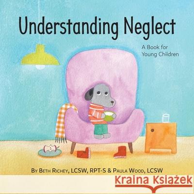 Understanding Neglect: A Book for Young Children Beth Richey Paula Wood 9781954614468 