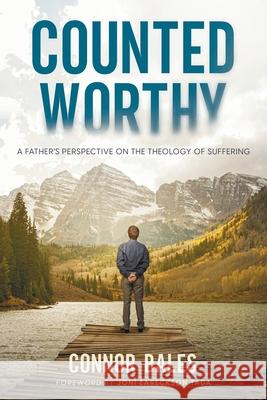 Counted Worthy: A Father's Perspective On The Theology of Suffering Connor Bales Joni Eareckson Tada 9781954618244 Vide Press LLC