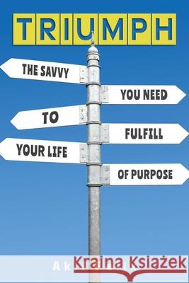 Triumph: The Savvy You Need To Fulfill Your Life Of Purpose Akif Felix 9781954618435