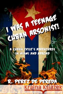 I Was A Teenage Cuban Arsonist Ramiro Perez de Pereda 9781954619289 Darkwater Media Group, Inc.