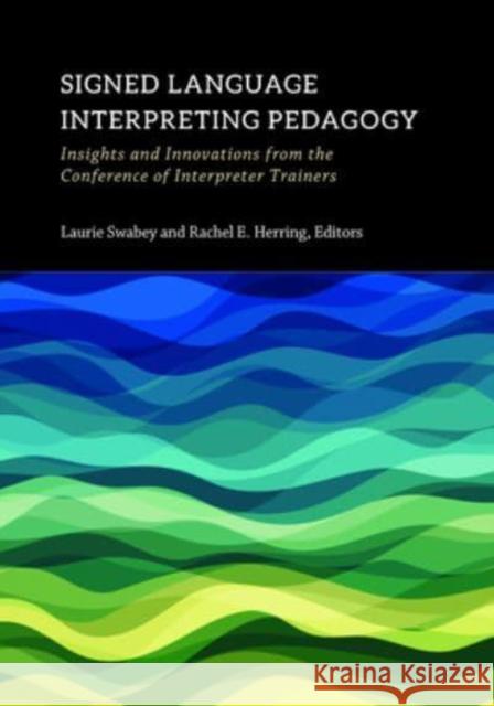 Signed Language Interpreting Pedagogy: Insights and Innovations from the Conference of Interpreter Trainers Volume 13 Swabey, Laurie 9781954622074 Gallaudet University Press