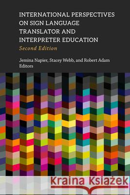 International Perspectives on Sign Language Translator and Interpreter Education: Volume 14 Jemina Napier Stacey Webb Robert Adam 9781954622425