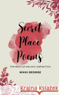 Secret Place Poems: For Meditation and Inspiration Nikki George   9781954624139 JT Publishing House