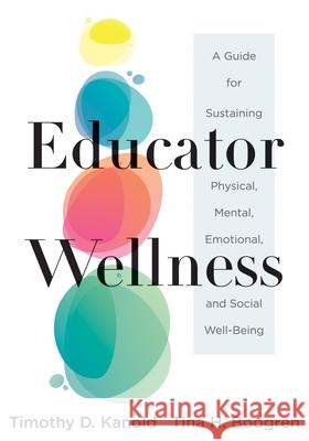 Educator Wellness: A Guide for Sustaining Physical, Mental, Emotional, and Social Well-Being (Actionable Steps for Self-Care, Health, and Kanold, Timothy D. 9781954631090