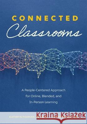 Connected Classrooms: A People-Centered Approach for Online, Blended, and In-Person Learning (Create a Positive Learning Environment for Stu Kathryn Fishman-Weaver Stephanie Walter 9781954631199