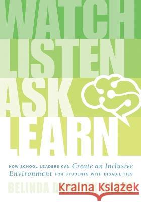 Watch, Listen, Ask, Learn: How School Leaders Can Create an Inclusive Environment for Students with Disabilities (an Education Leader\'s Guide to Belinda Dunnick Karge 9781954631298 Solution Tree