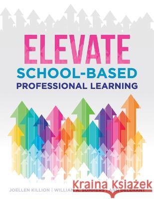 Elevate School-Based Professional Learning: (Implement School-Based Pd Based on Authors' Research and Real Experiences with Strategies That Work) Killion, Joellen 9781954631397 Solution Tree