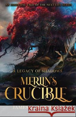 Merlin's Crucible: A Legacy of Shadows James G. Robertson 9781954638167