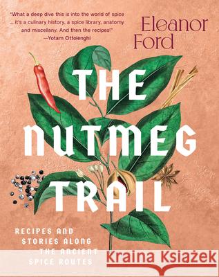 The Nutmeg Trail: Recipes and Stories Along the Ancient Spice Routes Ford, Eleanor 9781954641143 Apollo Publishers