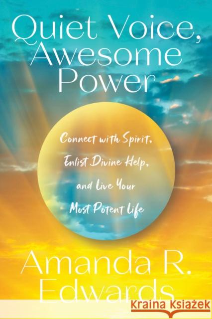 Quiet Voice, Awesome Power: Connect with Spirit, Enlist Divine Help, and Live Your Most Potent Life Amanda R. Edwards 9781954641242