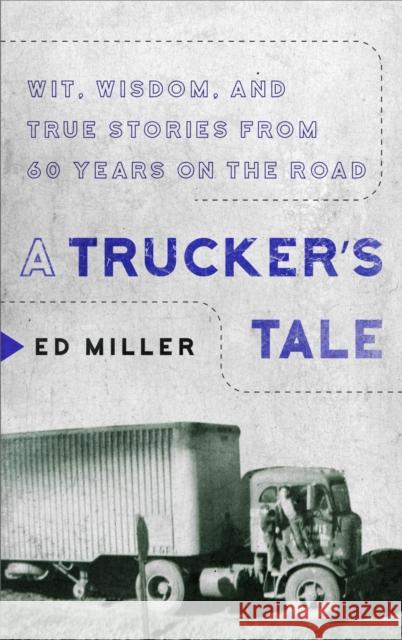 A Trucker's Tale: Wit, Wisdom, and True Stories from 60 Years on the Road Ed Miller 9781954641815 Apollo Publishers