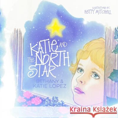 Katie and the North Star Bethany Lopez Katie Lopez 9781954655157 Bethany Lopez Author