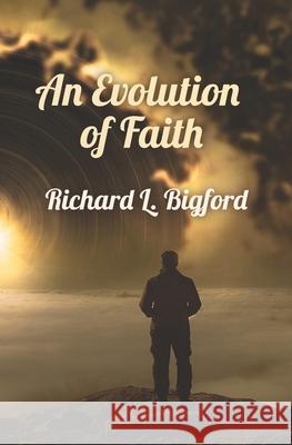 An Evolution of Faith Richard L. Bigford 9781954666030 Spencer Publishing, LLC