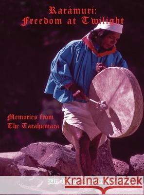 Rarámuri: Memories from The Tarahumara Maldonado Ortiz, Doctor Carlos 9781954673328
