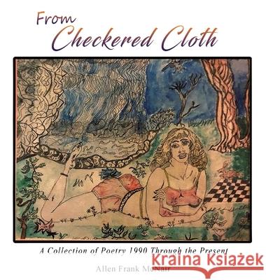 From Checkered Cloth: A Collection of Poetry 1990 Through the Present Allen Frank McNair 9781954673939