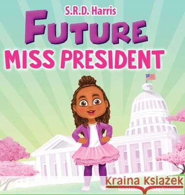 Future Miss President S. R. D. Harris Barry Davian 9781954674073 S.R.D. Harris Books, LLC