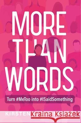 More Than Words: Turn #Metoo Into #Isaidsomething Kirsten Anderson 9781954676251 Indigo River Publishing