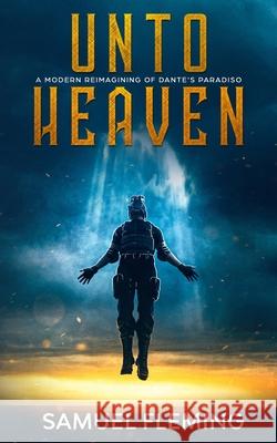 Unto Heaven: A Modern Reimagining of Dante's Paradiso Fleming, Samuel 9781954679375 Samuel Fleming