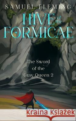 Hive of the Formicae: A Monster Hunter, Sword & Sorcery Novel Samuel Fleming 9781954679566 Samuel Fleming